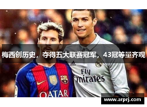 梅西创历史，夺得五大联赛冠军，43冠等量齐观